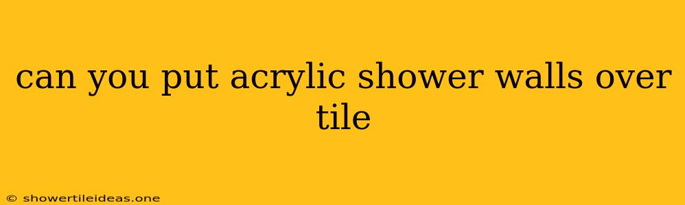 Can You Put Acrylic Shower Walls Over Tile