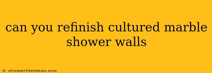 Can You Refinish Cultured Marble Shower Walls