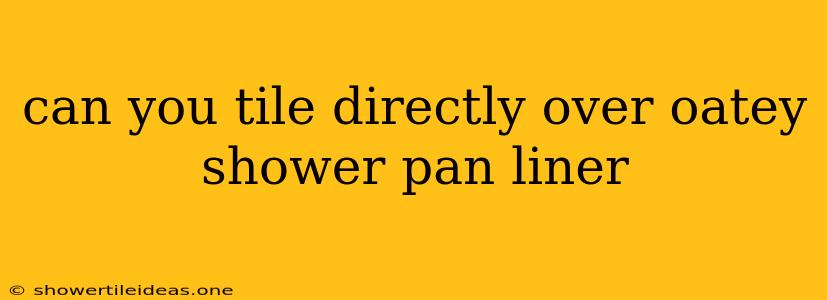 Can You Tile Directly Over Oatey Shower Pan Liner