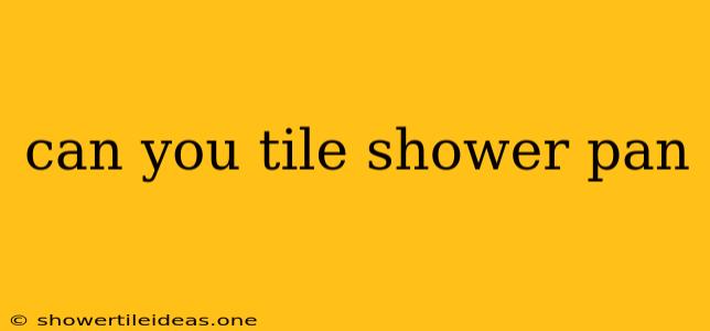 Can You Tile Shower Pan