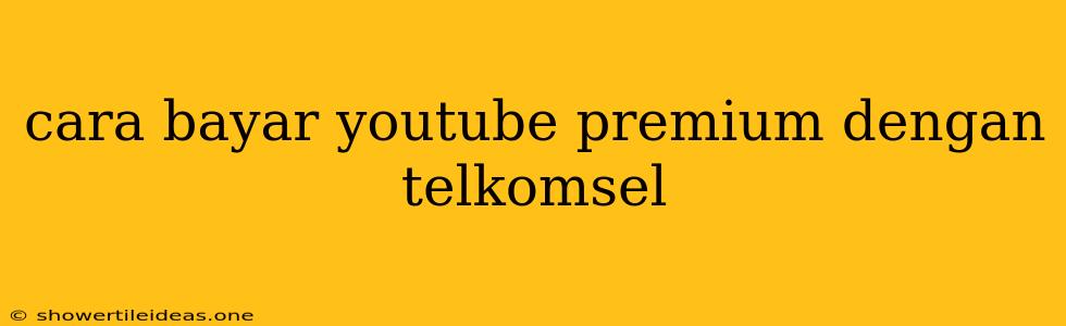 Cara Bayar Youtube Premium Dengan Telkomsel