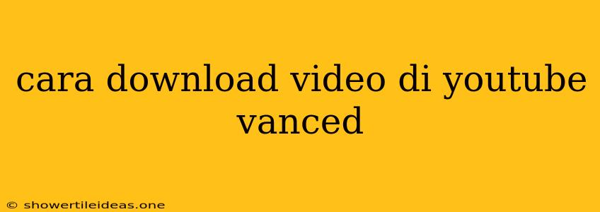 Cara Download Video Di Youtube Vanced