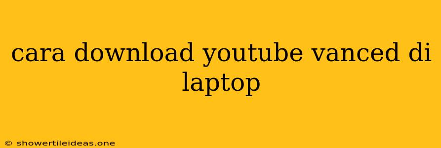 Cara Download Youtube Vanced Di Laptop