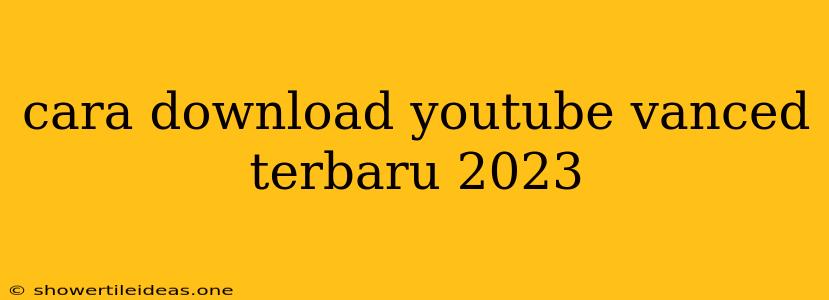 Cara Download Youtube Vanced Terbaru 2023