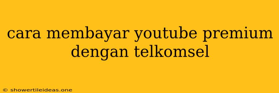 Cara Membayar Youtube Premium Dengan Telkomsel