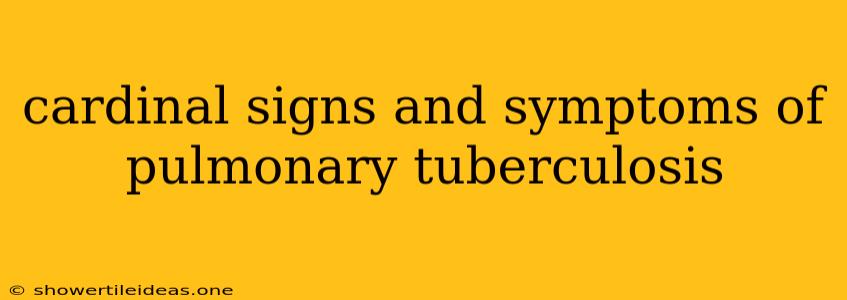 Cardinal Signs And Symptoms Of Pulmonary Tuberculosis