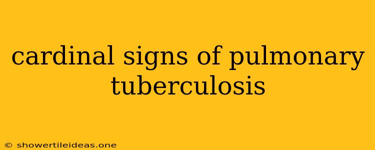 Cardinal Signs Of Pulmonary Tuberculosis