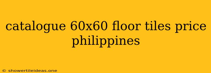 Catalogue 60x60 Floor Tiles Price Philippines