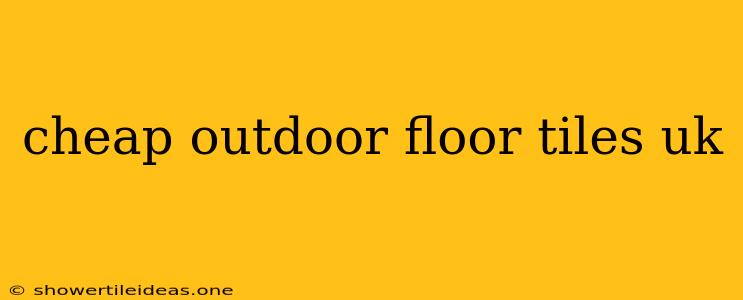 Cheap Outdoor Floor Tiles Uk