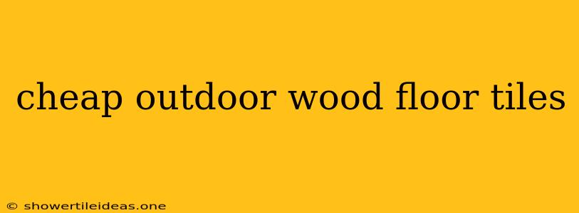 Cheap Outdoor Wood Floor Tiles