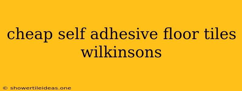 Cheap Self Adhesive Floor Tiles Wilkinsons