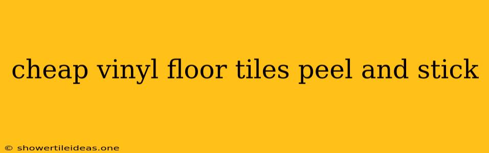 Cheap Vinyl Floor Tiles Peel And Stick