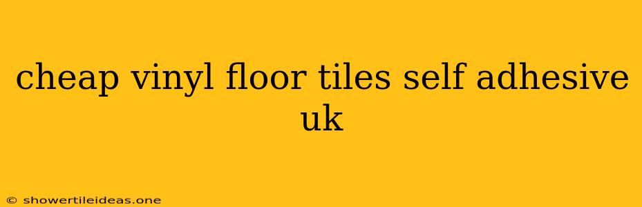 Cheap Vinyl Floor Tiles Self Adhesive Uk