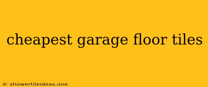 Cheapest Garage Floor Tiles