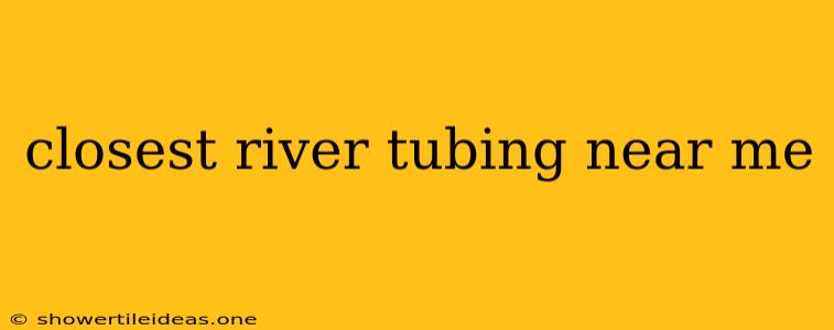 Closest River Tubing Near Me