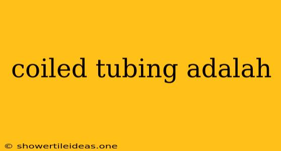 Coiled Tubing Adalah