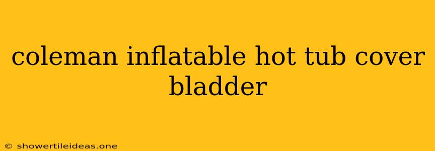 Coleman Inflatable Hot Tub Cover Bladder