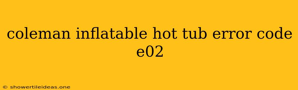 Coleman Inflatable Hot Tub Error Code E02