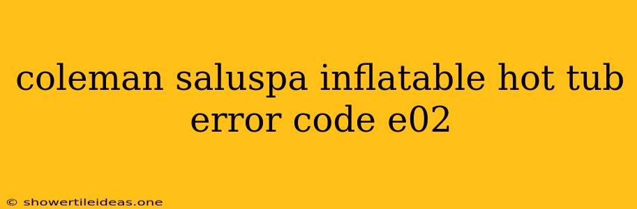 Coleman Saluspa Inflatable Hot Tub Error Code E02