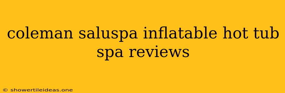 Coleman Saluspa Inflatable Hot Tub Spa Reviews