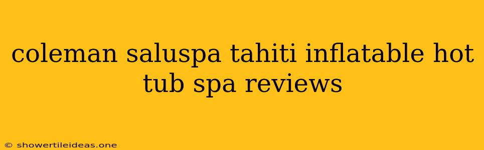 Coleman Saluspa Tahiti Inflatable Hot Tub Spa Reviews