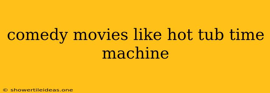 Comedy Movies Like Hot Tub Time Machine