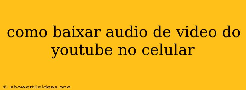 Como Baixar Audio De Video Do Youtube No Celular