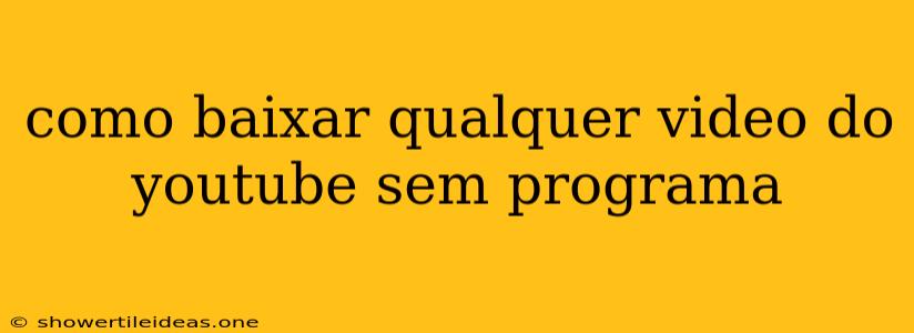 Como Baixar Qualquer Video Do Youtube Sem Programa