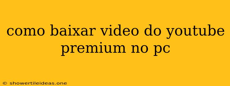 Como Baixar Video Do Youtube Premium No Pc