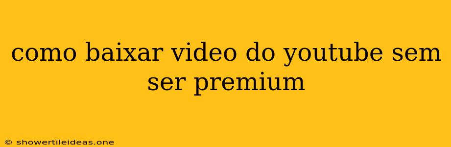 Como Baixar Video Do Youtube Sem Ser Premium