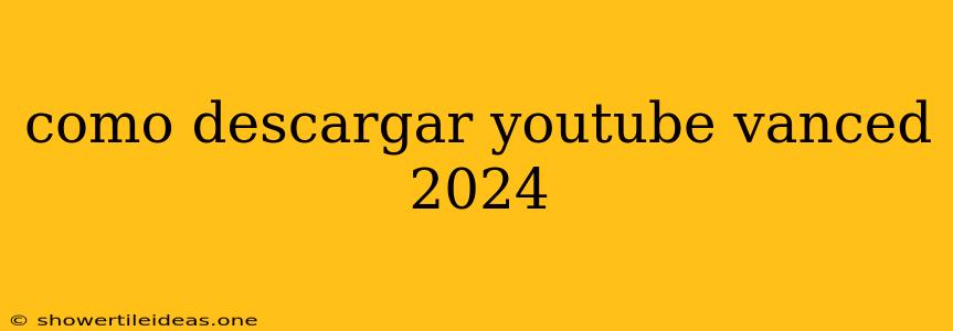 Como Descargar Youtube Vanced 2024