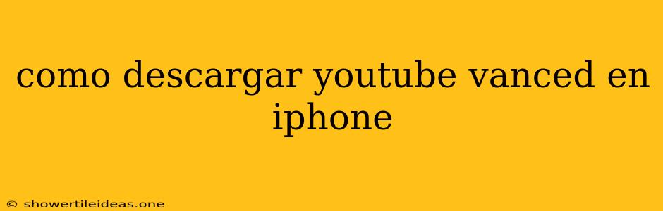 Como Descargar Youtube Vanced En Iphone