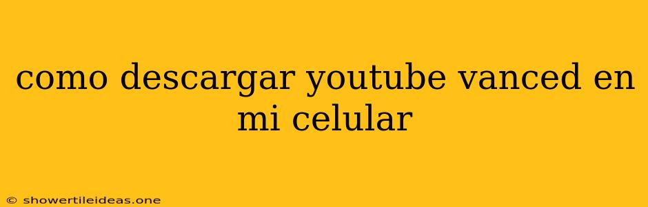 Como Descargar Youtube Vanced En Mi Celular