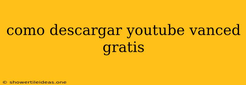 Como Descargar Youtube Vanced Gratis