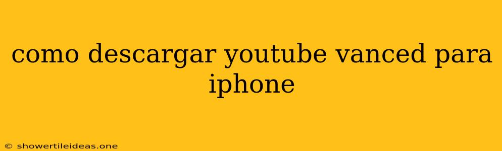 Como Descargar Youtube Vanced Para Iphone