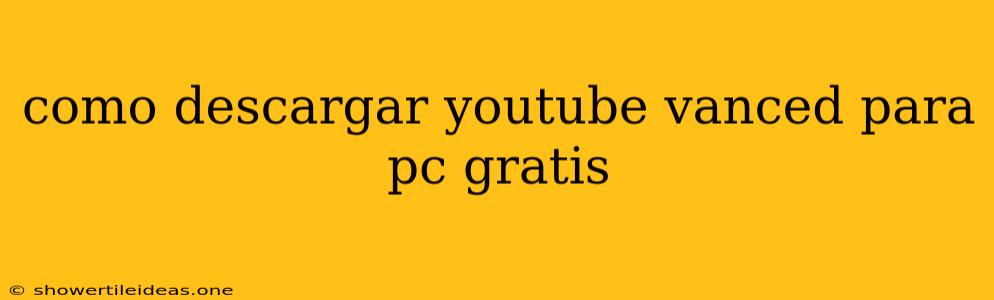 Como Descargar Youtube Vanced Para Pc Gratis