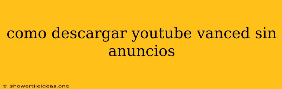 Como Descargar Youtube Vanced Sin Anuncios