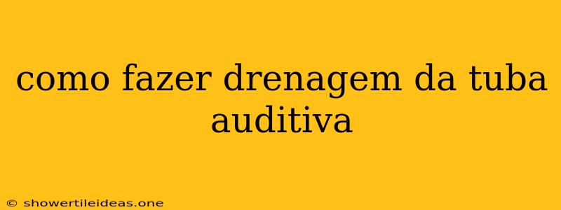 Como Fazer Drenagem Da Tuba Auditiva