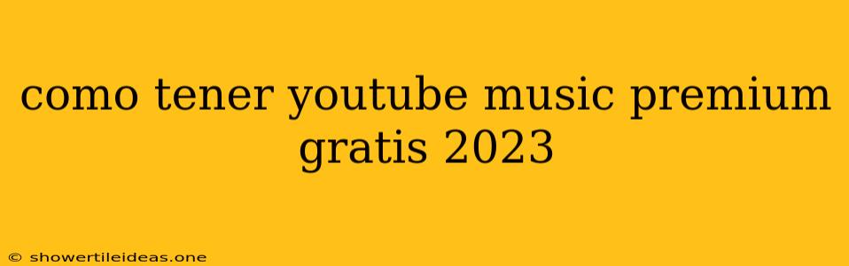 Como Tener Youtube Music Premium Gratis 2023