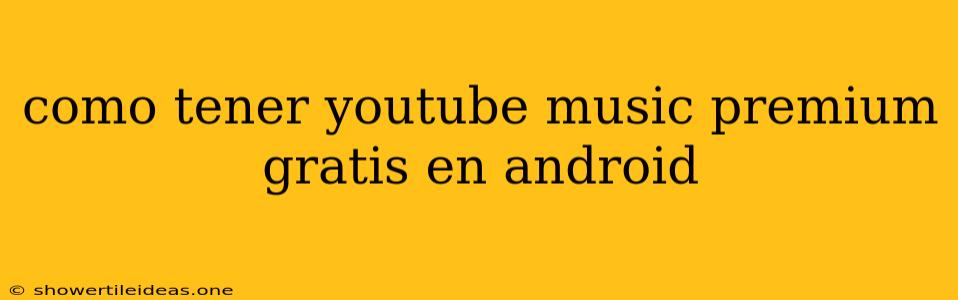 Como Tener Youtube Music Premium Gratis En Android