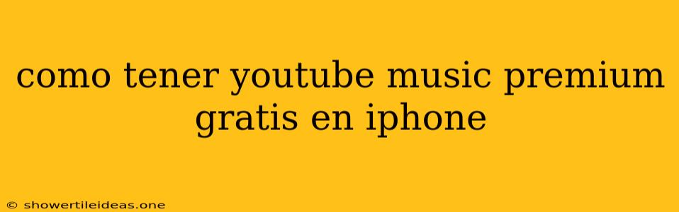 Como Tener Youtube Music Premium Gratis En Iphone