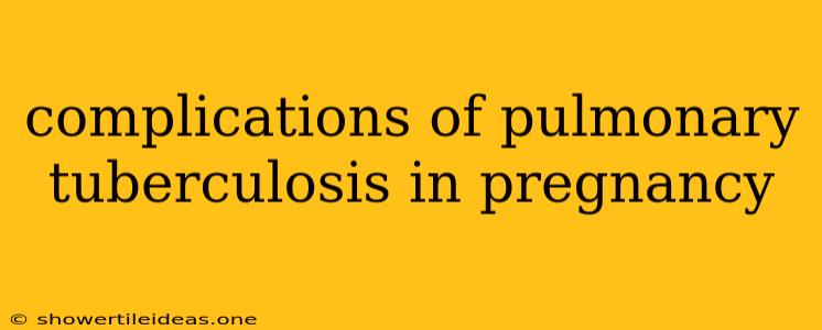 Complications Of Pulmonary Tuberculosis In Pregnancy