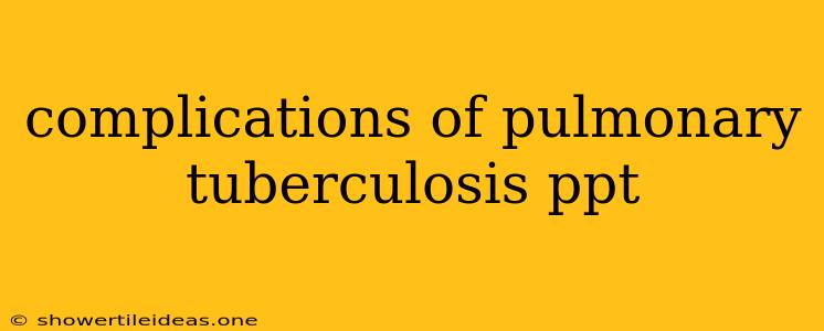 Complications Of Pulmonary Tuberculosis Ppt