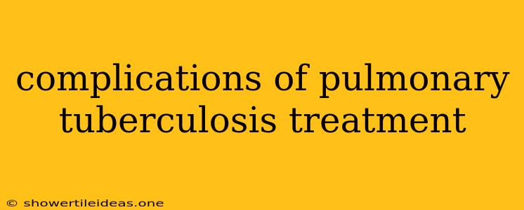 Complications Of Pulmonary Tuberculosis Treatment