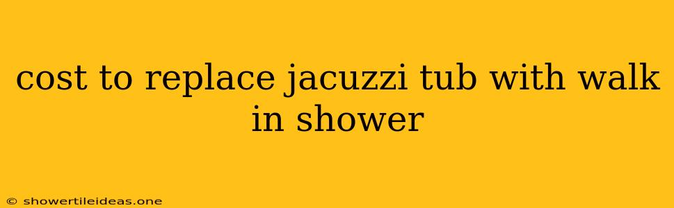 Cost To Replace Jacuzzi Tub With Walk In Shower