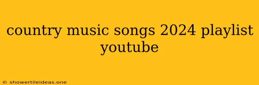 Country Music Songs 2024 Playlist Youtube