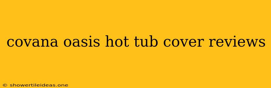 Covana Oasis Hot Tub Cover Reviews