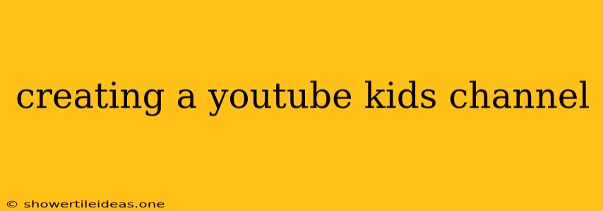 Creating A Youtube Kids Channel