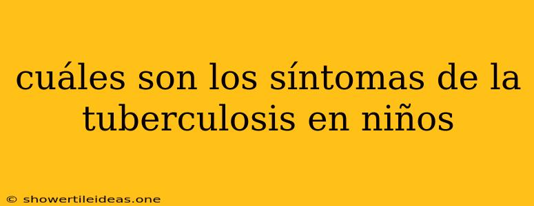 Cuáles Son Los Síntomas De La Tuberculosis En Niños