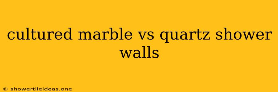 Cultured Marble Vs Quartz Shower Walls